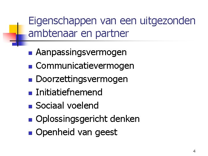 Eigenschappen van een uitgezonden ambtenaar en partner n n n n Aanpassingsvermogen Communicatievermogen Doorzettingsvermogen
