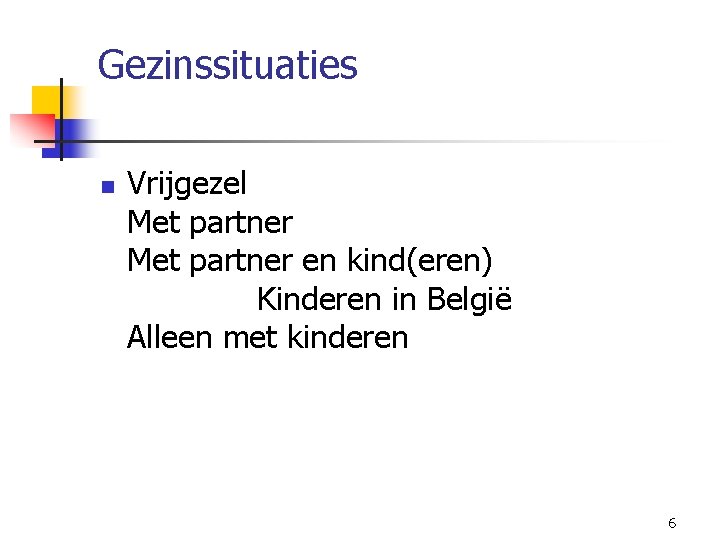 Gezinssituaties n Vrijgezel Met partner en kind(eren) Kinderen in België Alleen met kinderen 6