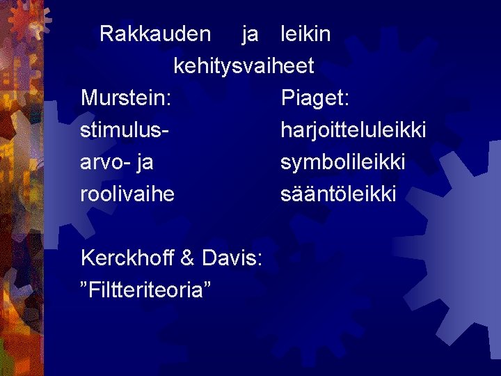 Rakkauden ja leikin kehitysvaiheet Murstein: Piaget: stimulusharjoitteluleikki arvo- ja symbolileikki roolivaihe sääntöleikki Kerckhoff &
