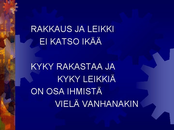 RAKKAUS JA LEIKKI EI KATSO IKÄÄ KYKY RAKASTAA JA KYKY LEIKKIÄ ON OSA IHMISTÄ