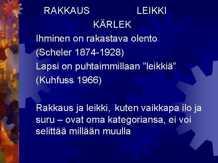 RAKKAUS LEIKKI KÄRLEK Ihminen on rakastava olento (Scheler 1874 -1928) Lapsi on puhtaimmillaan ”leikkiä”