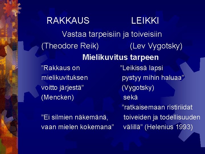 RAKKAUS LEIKKI Vastaa tarpeisiin ja toiveisiin (Theodore Reik) (Lev Vygotsky) Mielikuvitus tarpeen ”Rakkaus on