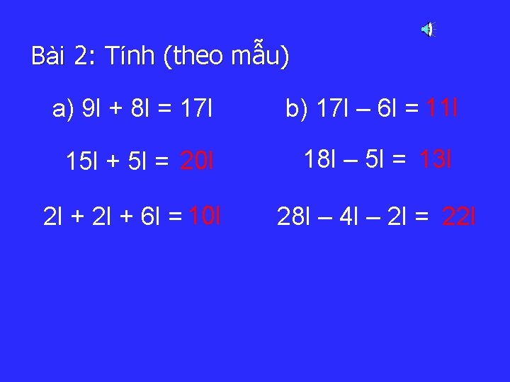 Bài 2: Tính (theo mẫu) a) 9 l + 8 l = 17 l