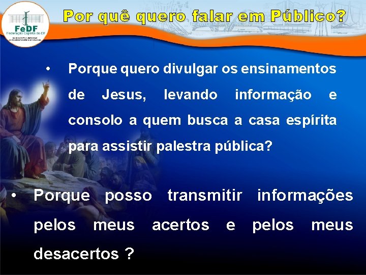 Por quê quero falar em Público? • Porque quero divulgar os ensinamentos de Jesus,