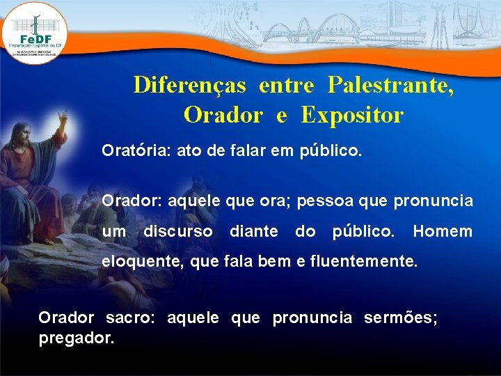 Diferenças entre Palestrante, Orador e Expositor Oratória: ato de falar em público. Orador: aquele