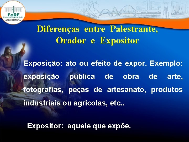 Diferenças entre Palestrante, Orador e Expositor Exposição: ato ou efeito de expor. Exemplo: exposição