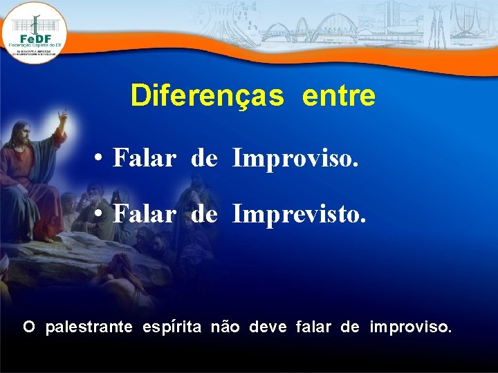 Diferenças entre • Falar de Improviso. • Falar de Imprevisto. O palestrante espírita não