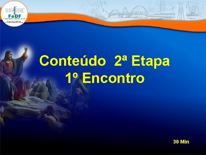 Conteúdo 2ª Etapa 1º Encontro 30 Min 