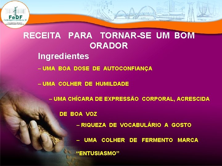 RECEITA PARA TORNAR-SE UM BOM ORADOR Ingredientes – UMA BOA DOSE DE AUTOCONFIANÇA –