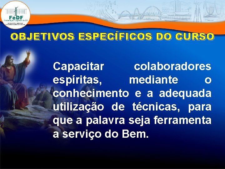 OBJETIVOS ESPECÍFICOS DO CURSO Capacitar colaboradores espíritas, mediante o conhecimento e a adequada utilização