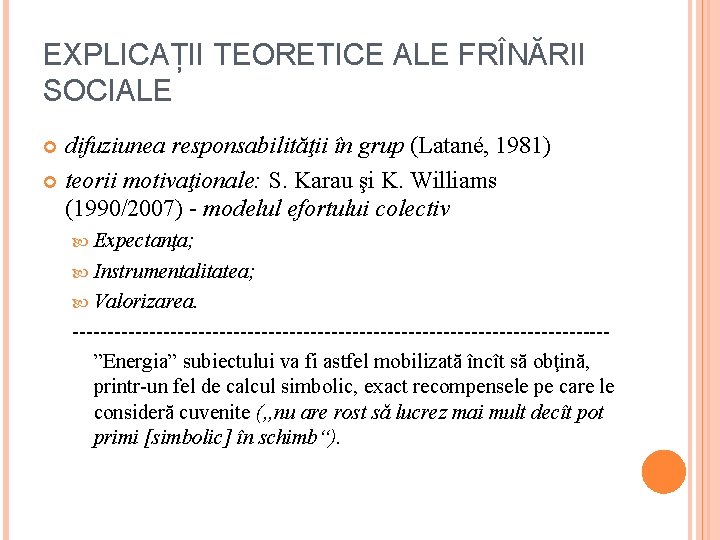 EXPLICAȚII TEORETICE ALE FRÎNĂRII SOCIALE difuziunea responsabilităţii în grup (Latané, 1981) teorii motivaţionale: S. EXPLICAȚII TEORETICE ALE FRÎNĂRII SOCIALE difuziunea responsabilităţii în grup (Latané, 1981) teorii motivaţionale: S.