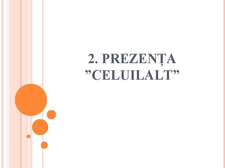 2. PREZENȚA ”CELUILALT” 2. PREZENȚA ”CELUILALT”