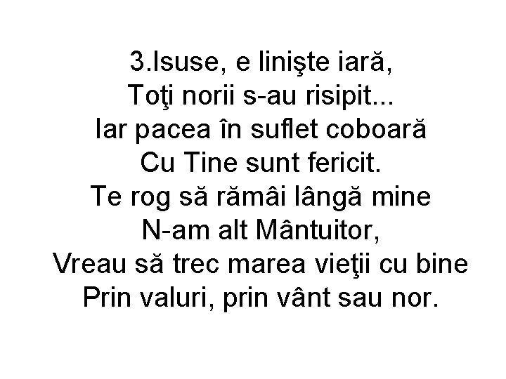 3. Isuse, e linişte iară, Toţi norii s-au risipit. . . Iar pacea în