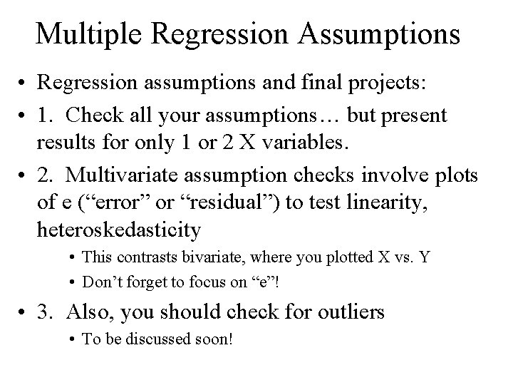 Multiple Regression Assumptions • Regression assumptions and final projects: • 1. Check all your