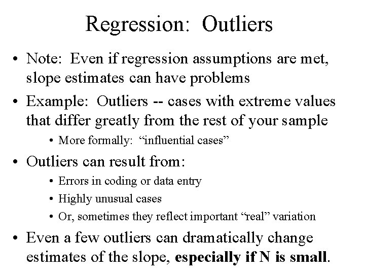 Regression: Outliers • Note: Even if regression assumptions are met, slope estimates can have