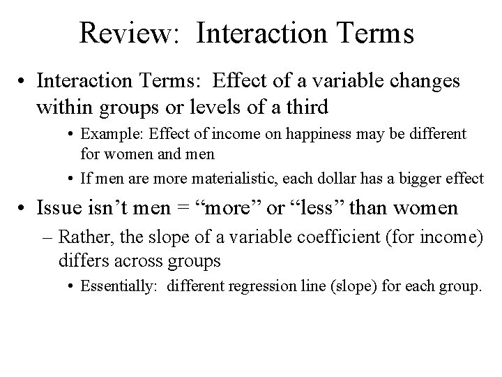 Review: Interaction Terms • Interaction Terms: Effect of a variable changes within groups or