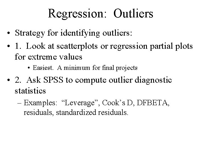 Regression: Outliers • Strategy for identifying outliers: • 1. Look at scatterplots or regression