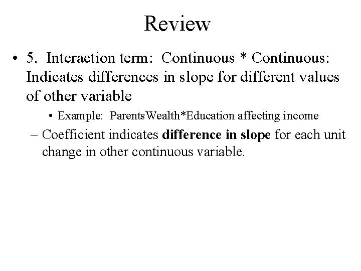 Review • 5. Interaction term: Continuous * Continuous: Indicates differences in slope for different