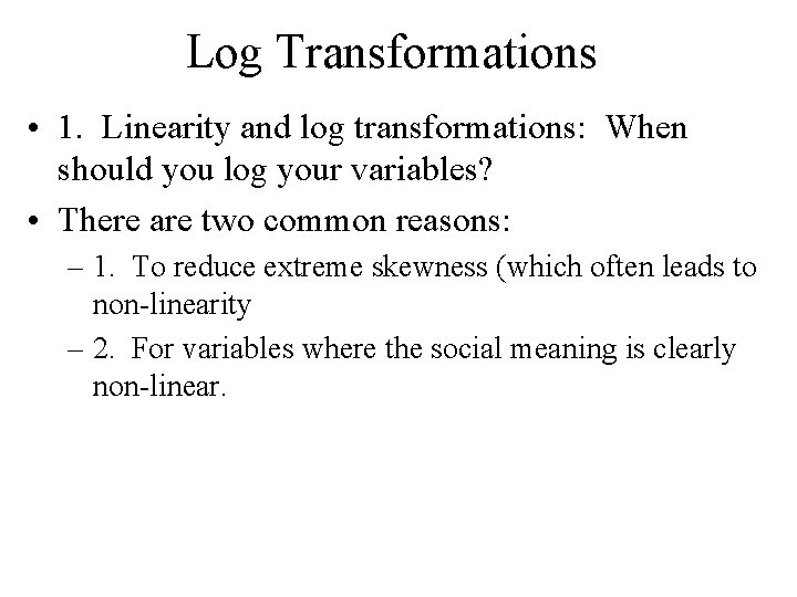 Log Transformations • 1. Linearity and log transformations: When should you log your variables?