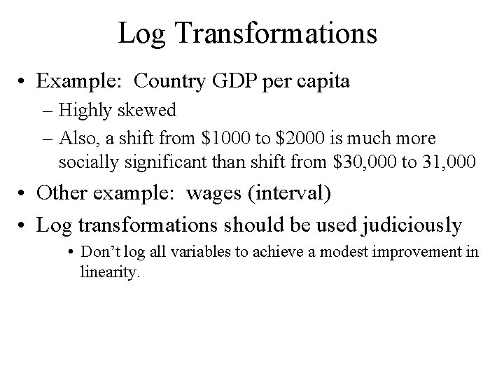 Log Transformations • Example: Country GDP per capita – Highly skewed – Also, a