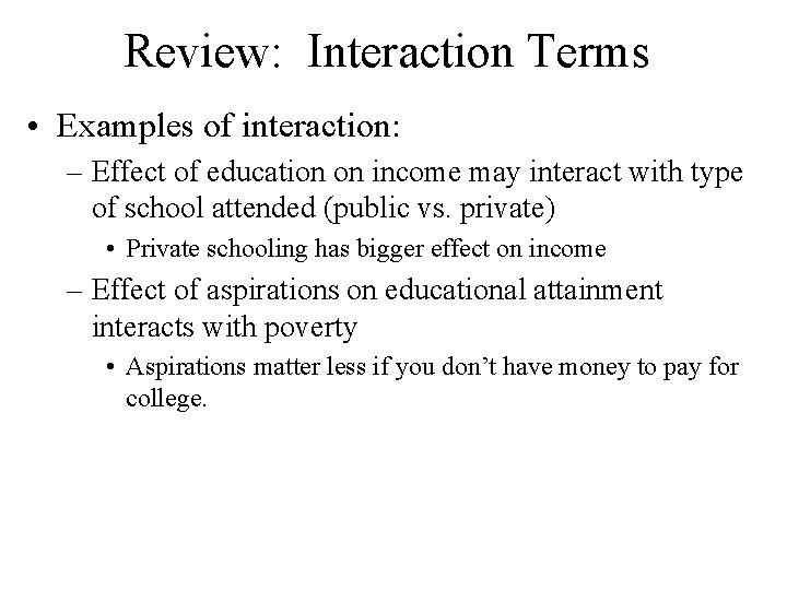 Review: Interaction Terms • Examples of interaction: – Effect of education on income may