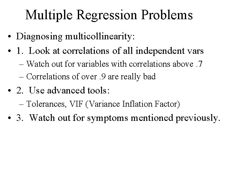 Multiple Regression Problems • Diagnosing multicollinearity: • 1. Look at correlations of all independent