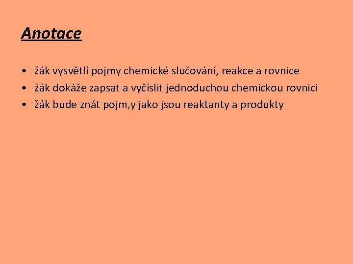 Anotace • žák vysvětlí pojmy chemické slučování, reakce a rovnice • žák dokáže zapsat