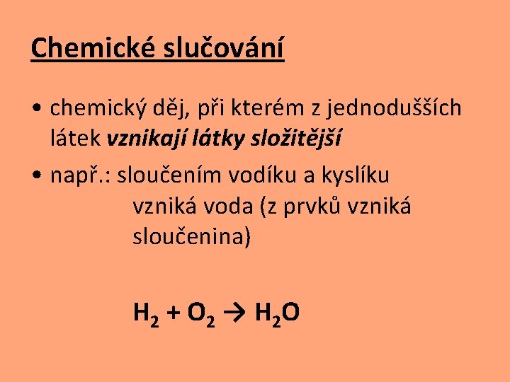 Chemické slučování • chemický děj, při kterém z jednodušších látek vznikají látky složitější •