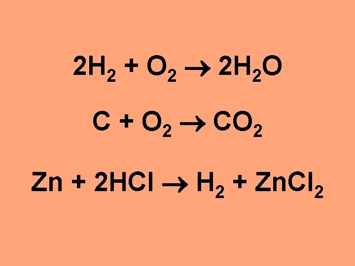 2 H 2 + O 2 2 H 2 O C + O 2