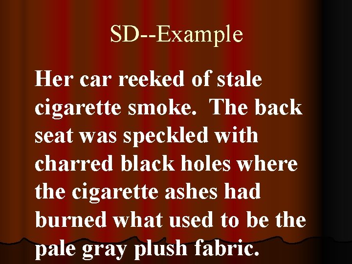 SD--Example Her car reeked of stale cigarette smoke. The back seat was speckled with