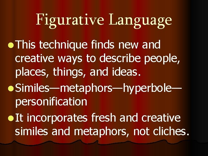 Figurative Language l This technique finds new and creative ways to describe people, places,