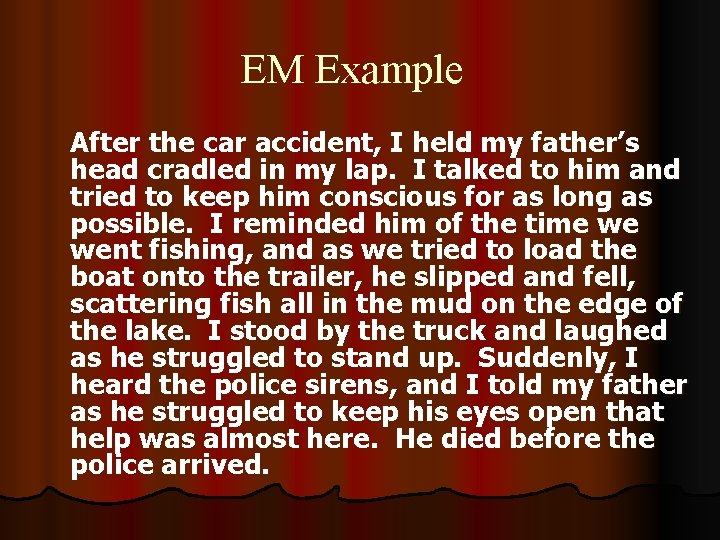 EM Example After the car accident, I held my father’s head cradled in my