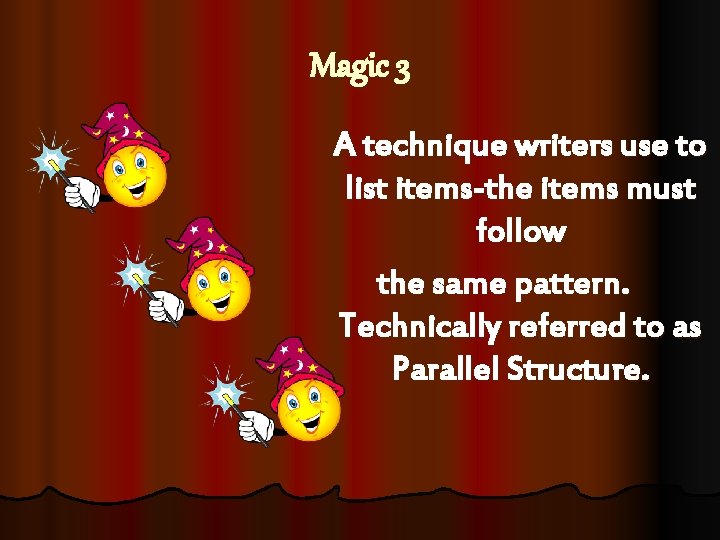 Magic 3 A technique writers use to list items-the items must follow the same