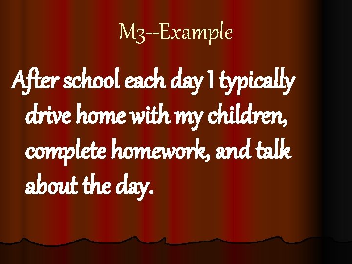 M 3 --Example After school each day I typically drive home with my children,