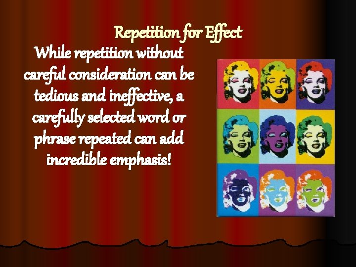 Repetition for Effect While repetition without careful consideration can be tedious and ineffective, a