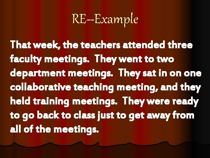 RE--Example That week, the teachers attended three faculty meetings. They went to two department