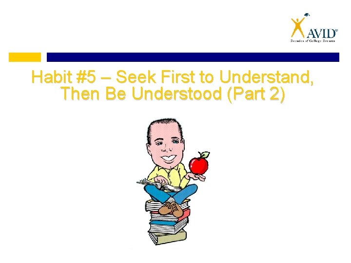 Habit #5 – Seek First to Understand, Then Be Understood (Part 2) 