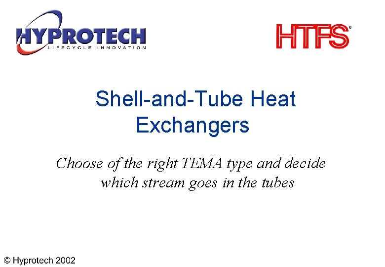 Shell-and-Tube Heat Exchangers Choose of the right TEMA type and decide which stream goes