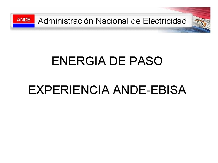 ANDE Administración Nacional de Electricidad ENERGIA DE PASO EXPERIENCIA ANDE-EBISA 