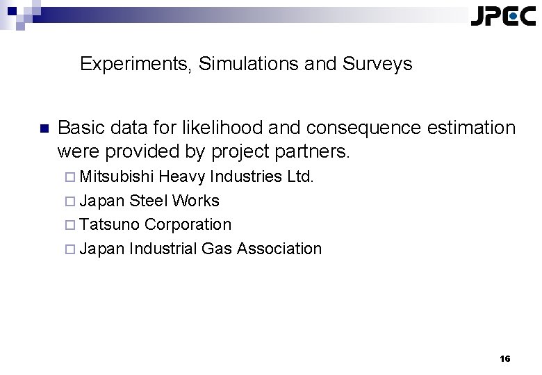 Experiments, Simulations and Surveys n Basic data for likelihood and consequence estimation were provided