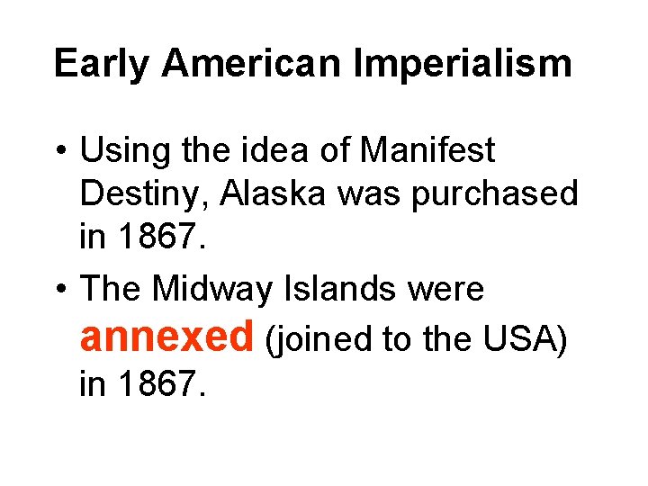 Early American Imperialism • Using the idea of Manifest Destiny, Alaska was purchased in