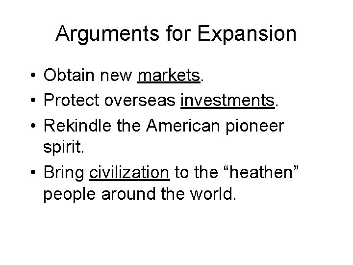 Arguments for Expansion • Obtain new markets. • Protect overseas investments. • Rekindle the