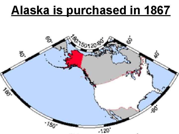 Alaska is purchased in 1867 • Secretary of State William H. Seward agreed to