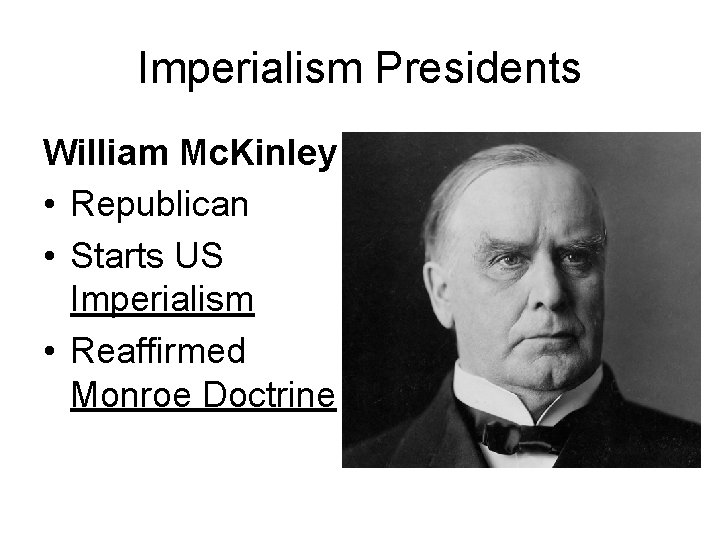 Imperialism Presidents William Mc. Kinley • Republican • Starts US Imperialism • Reaffirmed Monroe