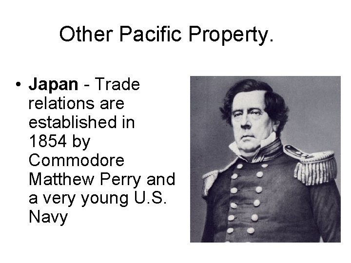 Other Pacific Property. • Japan - Trade relations are established in 1854 by Commodore