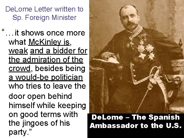 De. Lome Letter written to Sp. Foreign Minister “…it shows once more what Mc.