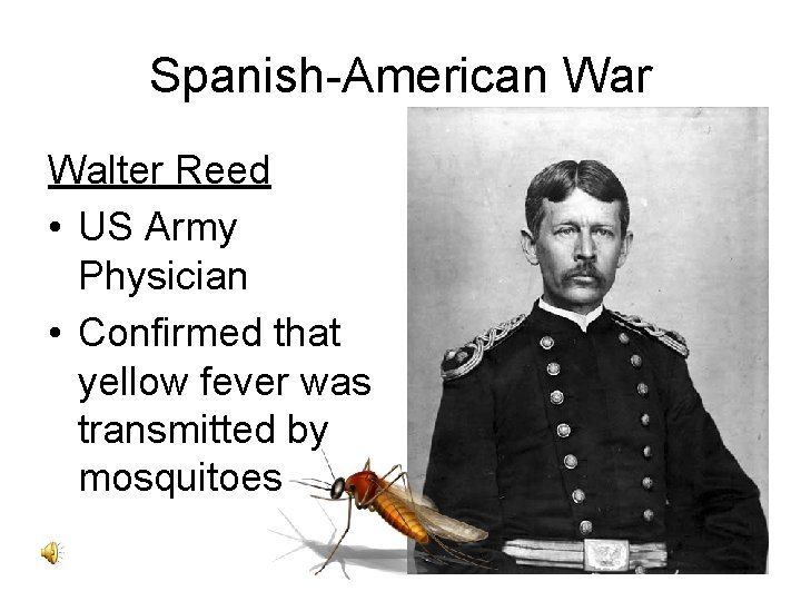 Spanish-American War Walter Reed • US Army Physician • Confirmed that yellow fever was