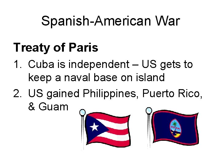 Spanish-American War Treaty of Paris 1. Cuba is independent – US gets to keep