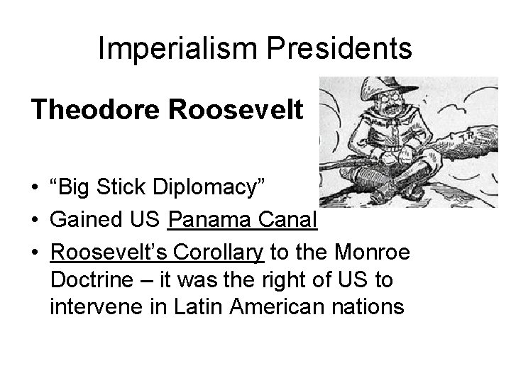 Imperialism Presidents Theodore Roosevelt • “Big Stick Diplomacy” • Gained US Panama Canal •