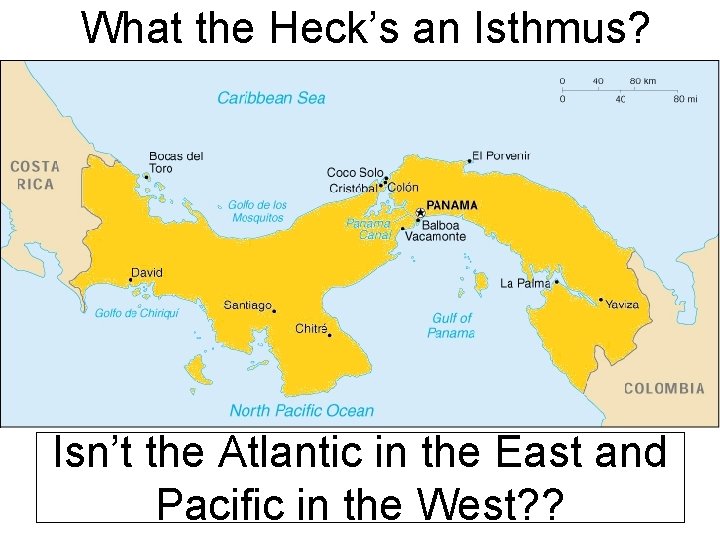 What the Heck’s an Isthmus? Isn’t the Atlantic in the East and Pacific in